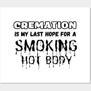 Cremation Is My Last Hope For A Smoking Hot Body Posters and Art